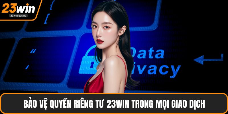 Bảo vệ quyền riêng tư 23win trong mọi giao dịch