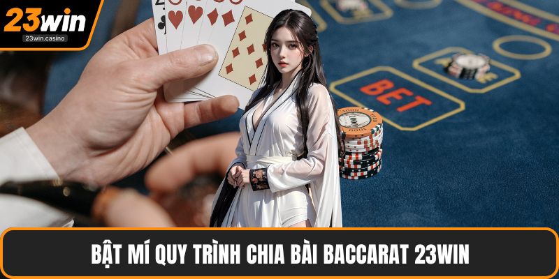 Bật mí quy trình chia bài baccarat 23win