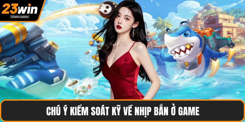 Chú ý kiểm soát kỹ về nhịp bắn ở game