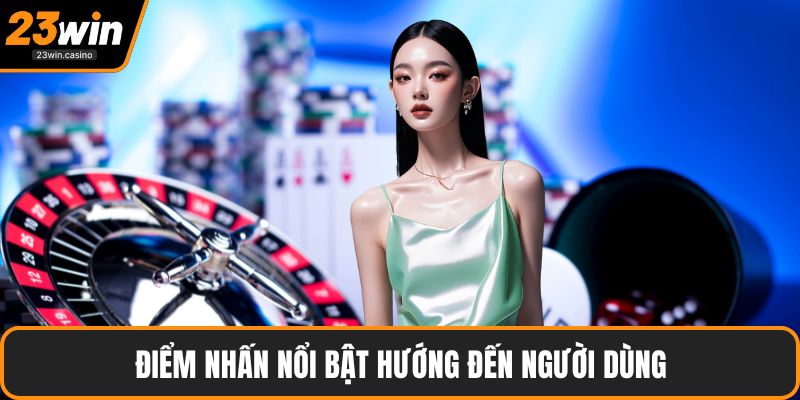 Điểm nhấn nổi bật hướng đến người dùng