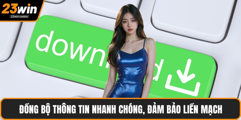 Đồng bộ thông tin nhanh chóng, đảm bảo liền mạch