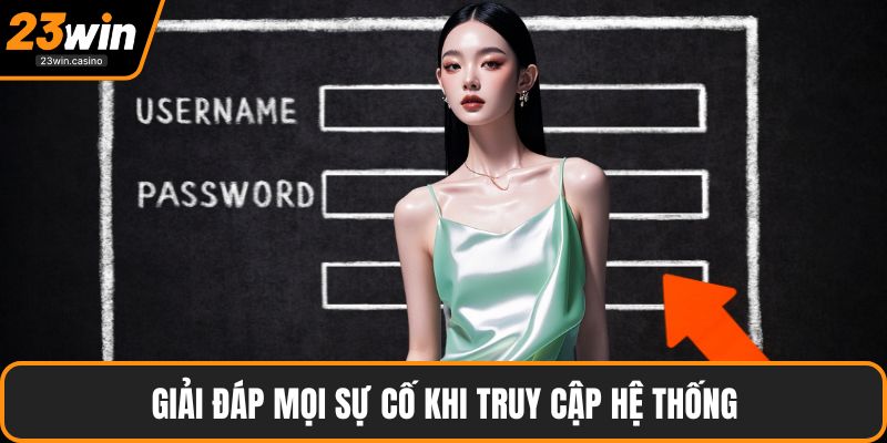 Giải đáp mọi sự cố khi truy cập hệ thống