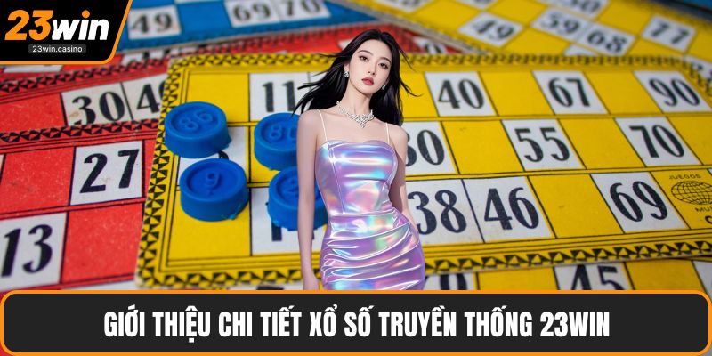 Giới thiệu chi tiết xổ số truyền thống 23win