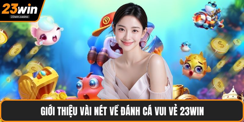 Giới thiệu vài nét về đánh cá vui vẻ 23win