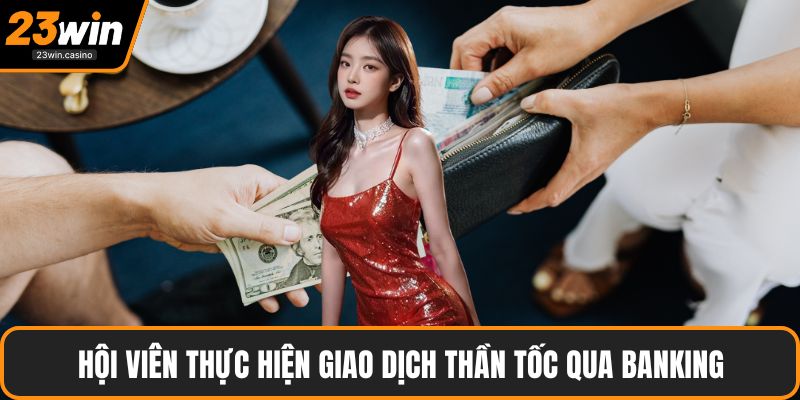 Hội viên thực hiện giao dịch thần tốc qua banking
