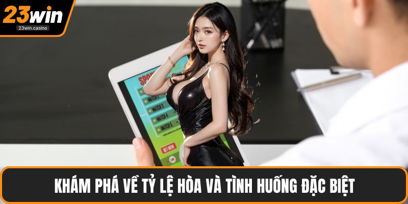 Khám phá về tỷ lệ hòa và tình huống đặc biệt