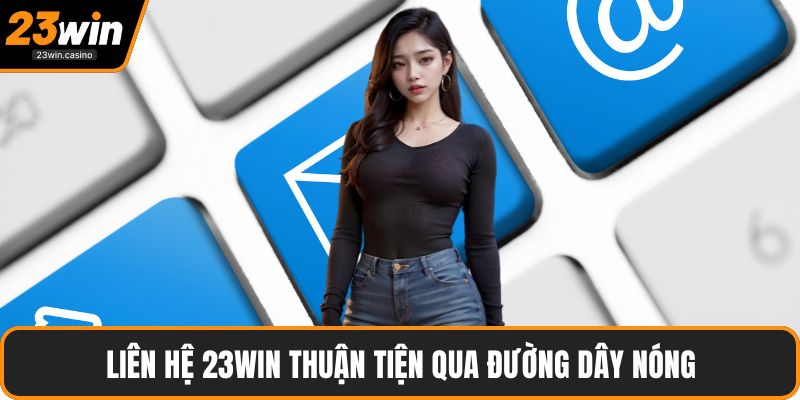 Liên hệ 23win thuận tiện qua đường dây nóng