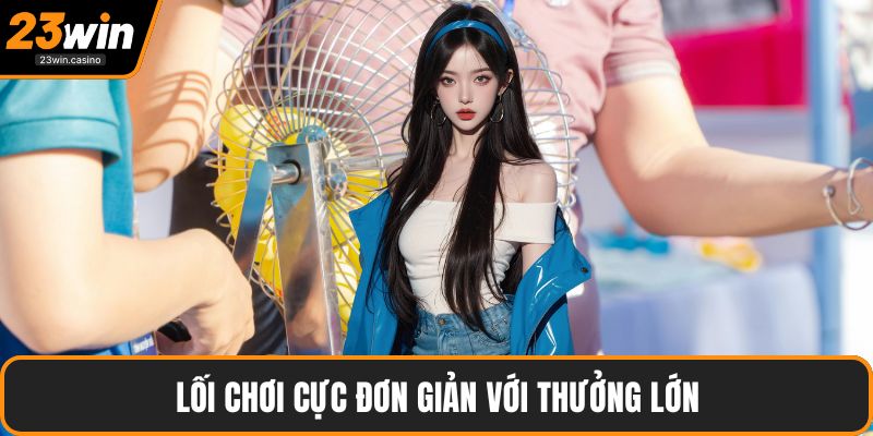 Lối chơi cực đơn giản với thưởng lớn