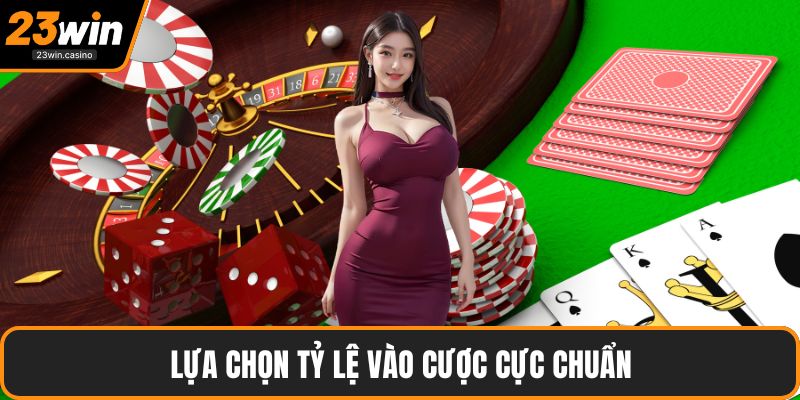 Lựa chọn tỷ lệ vào cược cực chuẩn