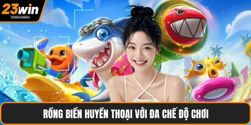 Rồng Biển Huyền Thoại với đa chế độ chơi