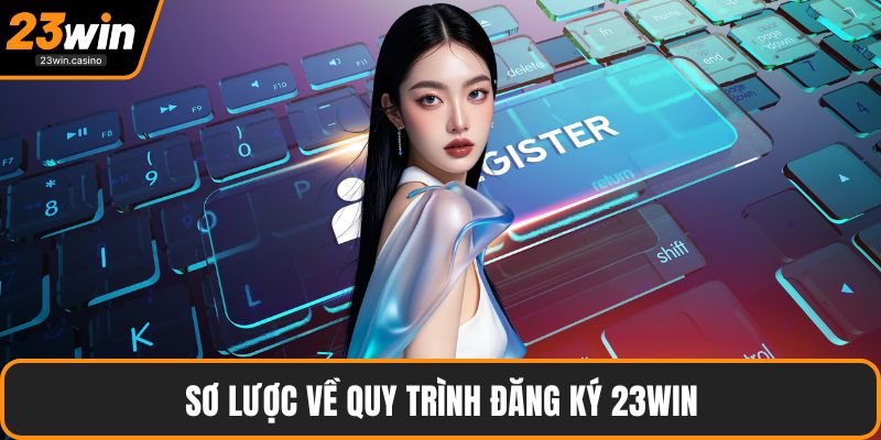 Sơ lược về quy trình đăng ký 23win