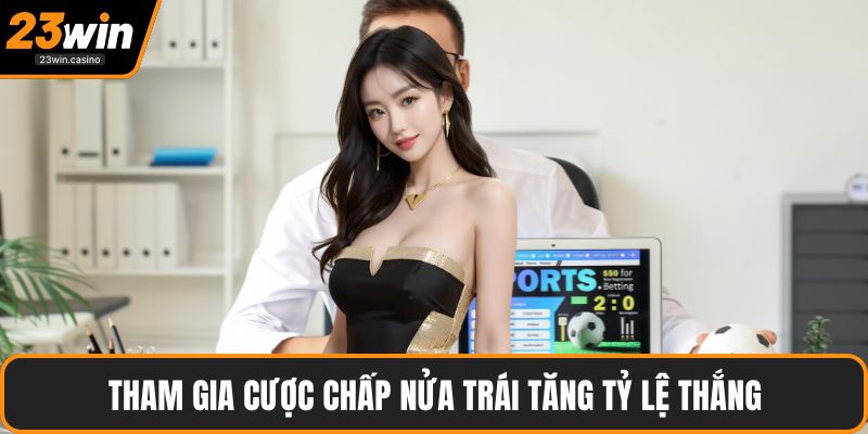 Tham gia cược chấp nửa trái tăng tỷ lệ thắng