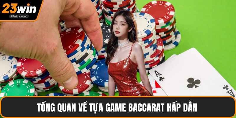 Tổng quan về tựa game baccarat hấp dẫn