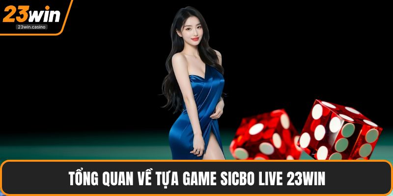 Tổng quan về tựa game sicbo live 23win