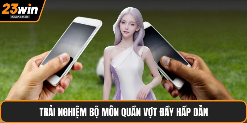 Trải nghiệm bộ môn quần vợt đầy hấp dẫn