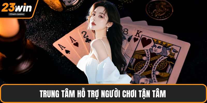 Trung tâm hỗ trợ người chơi tận tâm