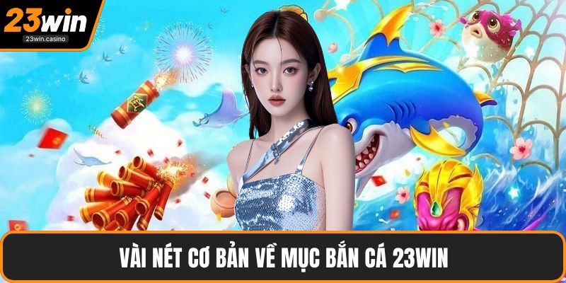 Vài nét cơ bản về mục bắn cá 23win