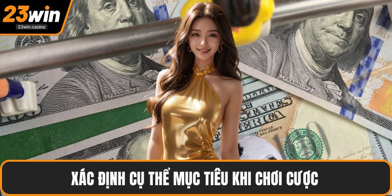 Xác định cụ thể mục tiêu khi chơi cược 