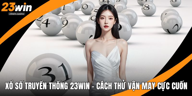 Xổ Số Truyền Thống 23win – Cách Thử Vận May Cực Cuốn