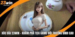 Xóc Đĩa 23win - Khám Phá Tựa Game Đổi Thưởng Đỉnh Cao
